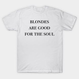 blondes are good for the soul T-Shirt